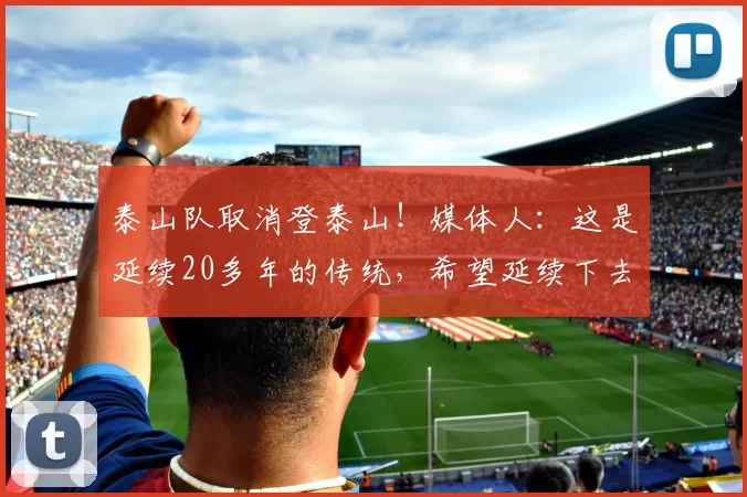 泰山队取消登泰山！媒体人：这是延续20多年的传统，希望延续下去
