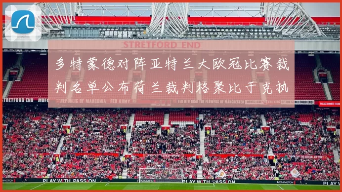 多特蒙德对阵亚特兰大欧冠比赛裁判名单公布荷兰裁判格聚比于克执法