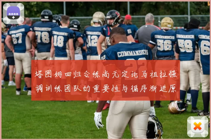 塔图姆回归合练尚无定论马祖拉强调训练团队的重要性与循序渐进原则